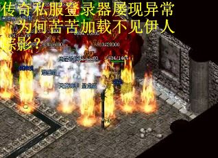传奇私服登录器屡现异常：为何苦苦加载不见伊人踪影？