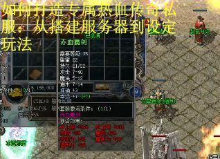如何打造专属热血传奇私服：从搭建服务器到设定玩法