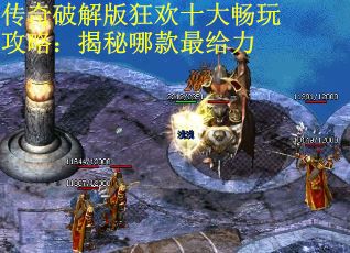 传奇破解版狂欢十大畅玩攻略：揭秘哪款最给力