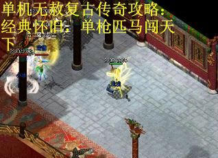 单机无赦复古传奇攻略：经典怀旧，单枪匹马闯天下