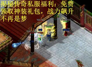 揭秘传奇私服福利：免费领取神装礼包，战力飙升不再是梦