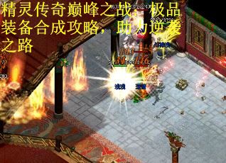 精灵传奇巅峰之战：极品装备合成攻略，助力逆袭之路