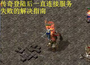 传奇登陆后一直连接服务失败的解决指南