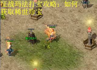 征战玛法打宝攻略：如何获取稀世珍宝