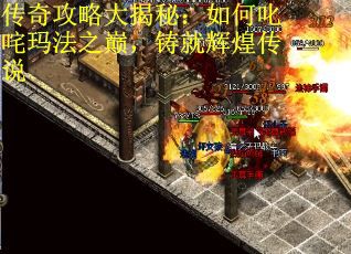 传奇攻略大揭秘:如何叱咤玛法之巅,铸就辉煌传说 传奇攻略大揭秘:如何叱咤玛法之巅,铸就辉煌传说