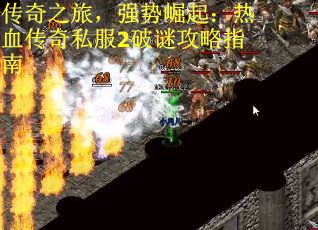 传奇之旅,强势崛起:热血传奇私服2破谜攻略指南 传奇之旅,强势崛起:热血传奇私服2破谜攻略指南