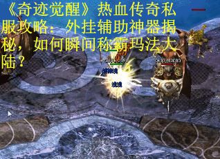 《奇迹觉醒》热血传奇私服攻略：外挂辅助神器揭秘，如何瞬间称霸玛法大陆？