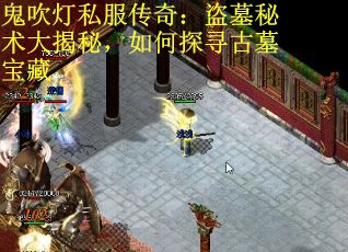 鬼吹灯私服传奇：盗墓秘术大揭秘，如何探寻古墓宝藏