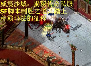 威震沙城：揭秘传奇私服SF脚本制胜之道，踏上称霸玛法的征程