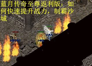 蓝月传奇至尊返利版：如何快速提升战力，制霸沙城