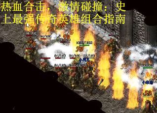 热血合击,激情碰撞:史上最强传奇英雄组合指南