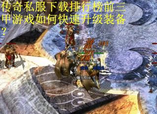 传奇私服下载排行榜前三甲游戏如何快速升级装备？