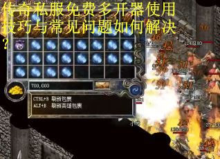 传奇私服免费多开器使用技巧与常见问题如何解决？