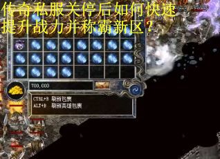 传奇私服关停后如何快速提升战力并称霸新区？