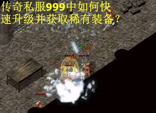 传奇私服999中如何快速升级并获取稀有装备？