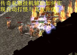 传奇私服挂机辅助如何实现自动打怪与高效升级？
