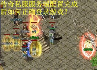 传奇私服服务端配置完成后如何正确登录游戏？