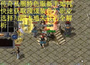 传奇私服特色服新手如何快速获取顶级装备？职业选择与副本通关技巧全解析