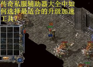 传奇私服辅助器大全中如何选择最适合的升级加速工具? 传奇私服辅助器大全中如何选择最适合的升级加速工具?
