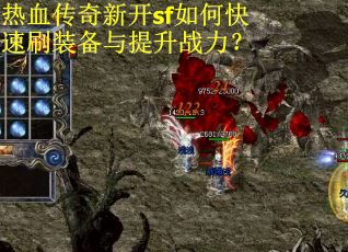 热血传奇新开sf如何快速刷装备与提升战力？