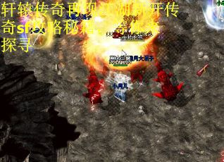 轩辕传奇再现江湖新开传奇sf攻略秘籍，等你来探寻