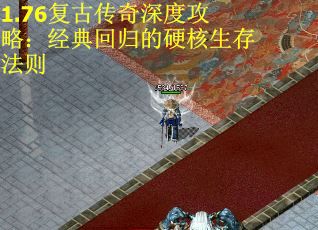 1.76复古传奇深度攻略：经典回归的硬核生存法则