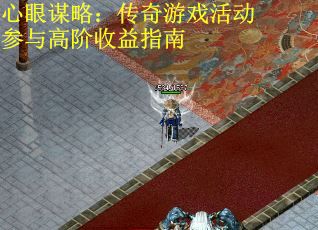 心眼谋略：传奇游戏活动参与高阶收益指南