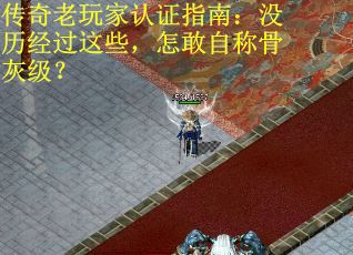 传奇老玩家认证指南：没历经过这些，怎敢自称骨灰级？