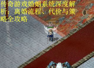 传奇游戏婚姻系统深度解析：离婚流程、代价与策略全攻略