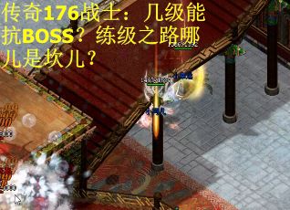传奇176战士：几级能抗BOSS？练级之路哪儿是坎儿？