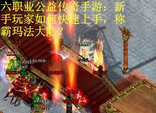 六职业公益传奇手游：新手玩家如何快速上手，称霸玛法大陆？