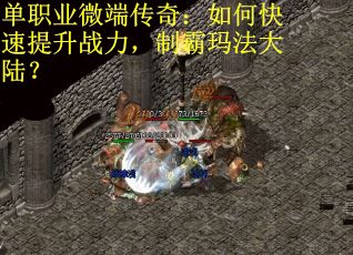 单职业微端传奇:如何快速提升战力,制霸玛法大陆? 单职业微端传奇:如何快速提升战力,制霸玛法大陆?