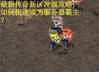 最新传奇新区冲级攻略：如何快速成为服务器霸主？