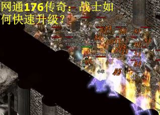 网通176传奇:战士如何快速升级? 网通176传奇:战士如何快速升级?