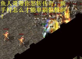 鱼人哥带你怒斩传奇，新手村怎么才能单刷骷髅洞？