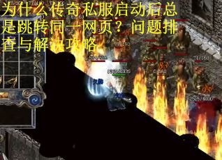 为什么传奇私服启动后总是跳转同一网页？问题排查与解决攻略