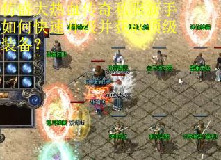 仿盛大热血传奇私服新手如何快速升级并获取顶级装备？