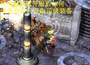 传奇sf新服开服后如何快速升级与获取顶级装备？